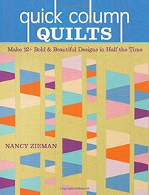 Quick Column Quilts: Make 12+ Bold and Beautiful Designs in Half the Time