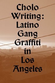 Cholo Writing: Latino Gang Graffiti in Los Angeles (Dokument Press)