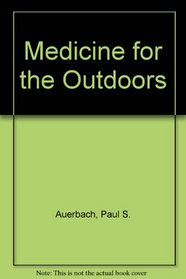 Medicine for the Outdoors: A Guide to Emergency Medical Procedures and First Aid