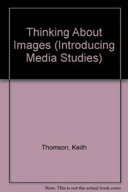 Thinking About Images (Introducing Media Studies)