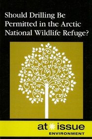 Should Drilling Be Permitted in the Arctic National Wildlife Refuge? (At Issue Series)