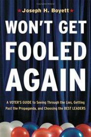 Won't Get Fooled Again: A Voter's Guide to Seeing Through the Lies, Getting Past the Propaganda and Choosing the Best Leaders