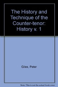 The History and Technique of the Counter-Tenor: A Study of the Male High Voice Family (v. 1)