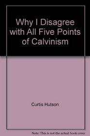 Why I Disagree with All Five Points of Calvinism
