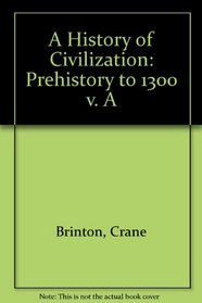 A History of Civilization: Prehistory to 1300 : Vol A