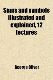 Signs and symbols illustrated and explained, 12 lectures