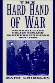 The Hard Hand of War : Union Military Policy toward Southern Civilians, 1861-1865