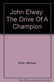 John Elway: The Drive Of A Champion
