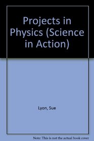 Projects in Physics (Science in Action)