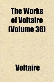 The Works of Voltaire (Volume 36)