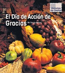 El Dia de Accion de Gracias/ Thanksgiving Day (Historias De Fiestas / Holiday Histories) (Spanish Edition)