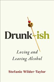 Drunk-ish: A Memoir of Loving and Leaving Alcohol