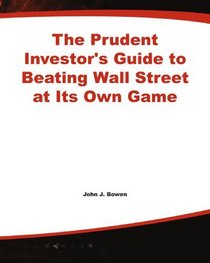 The Prudent  Investor's Guide to Beating Wall Street at Its Own Game