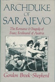 Archduke of Sarajevo: The Romance and Tragedy of Franz Ferdinand of Austria