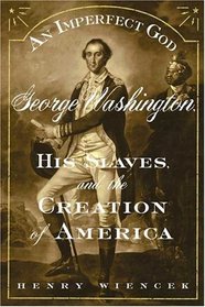 An Imperfect God : George Washington, His Slaves, and the Creation of America