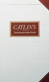 Catlin's North American Indian Portfolio: Hunting Scenes and Amusements of the Rocky Mountains and Prairies of America: From Drawings and Notes of the