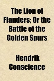 The Lion of Flanders; Or the Battle of the Golden Spurs