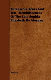 Threescore Years And Ten - Reminiscences Of The Late Sophia Elizabeth De Morgan