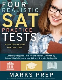 Four Realistic SAT Practice Tests: Two with Answer Explanations: Carefully Designed Practice Tests Written by Tutors who Take the Actual SAT and Score in the Top 1%