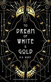 To Dream of White & Gold (Death Dreamer Legacy)
