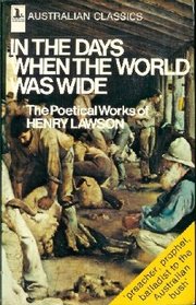 In The Days When The World Was Wide: The Poetical Works Of Henry Lawson