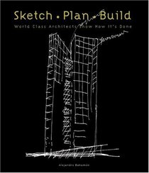 Sketch - Plan - Build: World Class Architects Show How It's Done