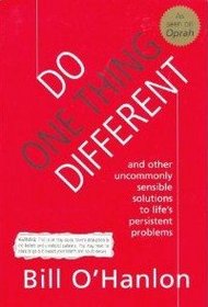 Do One Thing Different - And Other Uncommonly Sensible Solutions to LIfe's Persistent Problems