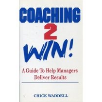 Coaching 2 Win: A Guide to Help Managers Deliver Results