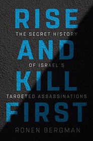 Rise and Kill First: The Inside Story and Secret Operations of Israel's Assassination Program