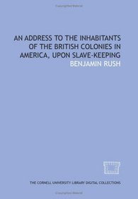 An Address to the inhabitants of the British colonies in America, upon slave-keeping