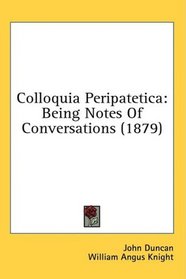 Colloquia Peripatetica: Being Notes Of Conversations (1879)