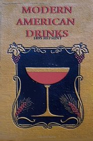 Modern American Drinks 1895 Reprint: How To Mix And Serve All Kinds Of Cups And Drinks