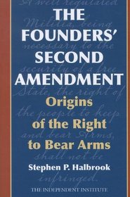 The Founders' Second Amendment: Origins of the Right to Bear Arms (Independent Studies in Political Economy)
