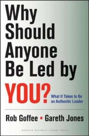 Why Should Anyone Be Led by You?: What It Takes To Be An Authentic Leader