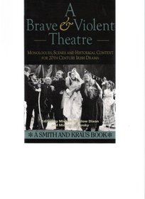 A Brave and Violent Theatre: Monologues, Scenes and Critical Context from 20th Century Irish Drama