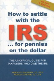How to Settle With the IRS for Pennies on the Dollar: The Unoffical Guide for Taxpayers Who Owe the IRS