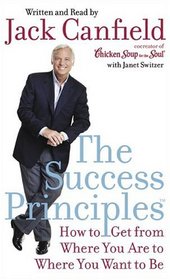 The Success Principles(TM) : How to Get from Where You Are to Where You Want to Be