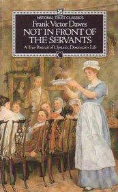 NOT IN FRONT OF THE SERVANTS: A TRUE PORTRAIT OF UPSTAIRS, DOWNSTAIRS LIFE (NATIONAL TRUST CLASSICS)