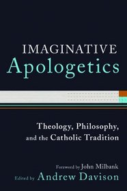 Imaginative Apologetics: Theology, Philosophy and the Catholic Tradition