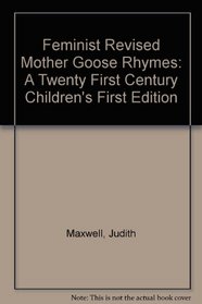 Feminist Revised Mother Goose Rhymes: A Twenty First Century Children's First Edition