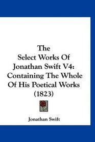 The Select Works Of Jonathan Swift V4: Containing The Whole Of His Poetical Works (1823)