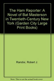 The Ham Reporter: A Novel of Bat Masterson in Twentieth-Century New York (Garden City Large Print Books)