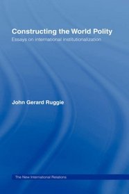 Constructing the World Polity: Essays on International Institutionalization (The New International Relations)
