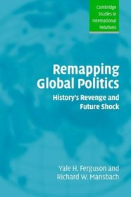 Remapping Global Politics: History's Revenge and Future Shock (Cambridge Studies in International Relations)