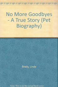 No More Goodbyes - A True Story (Pet Biography)