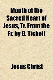 Month of the Sacred Heart of Jesus, Tr. From the Fr. by G. Tickell