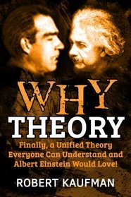 Why Theory: Finally, a Unified Theory Everyone Can Understand and Albert Einstein Would Love!