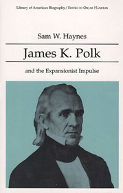 James K. Polk and the Expansionist Impulse (Library of American Biography)