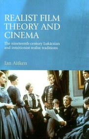 Realist Film Theory and Cinema: The Nineteenth-Century Lukacsian and Intuitionist Realist Traditions