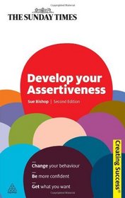Develop Your Assertiveness (Sunday Times Creating Success)
